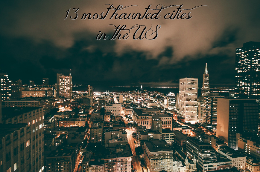 13 Most Haunted Cities In America Back To The Passport